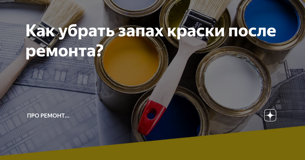 Как избавиться от запаха краски? – 10 эффективных способов